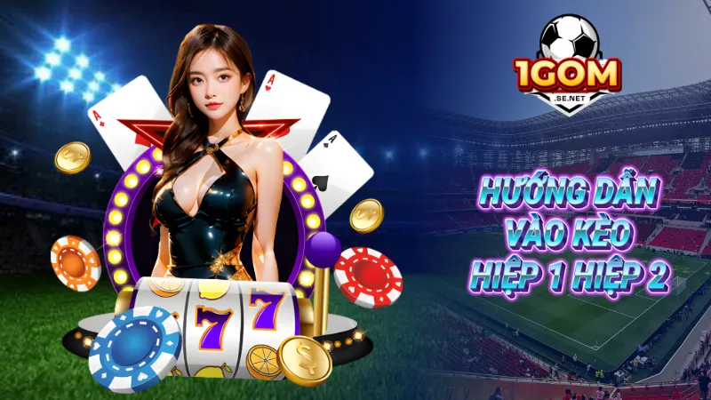 Hướng dẫn vào kèo hiệp 1 / hiệp 2