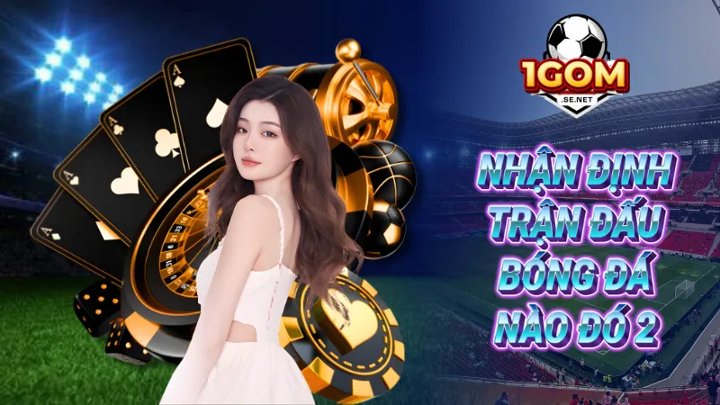Nhận định trận đấu bóng đá nào đó 2