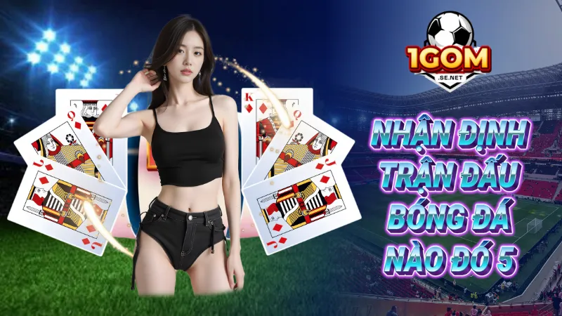 Nhận định trận đấu bóng đá nào đó 5